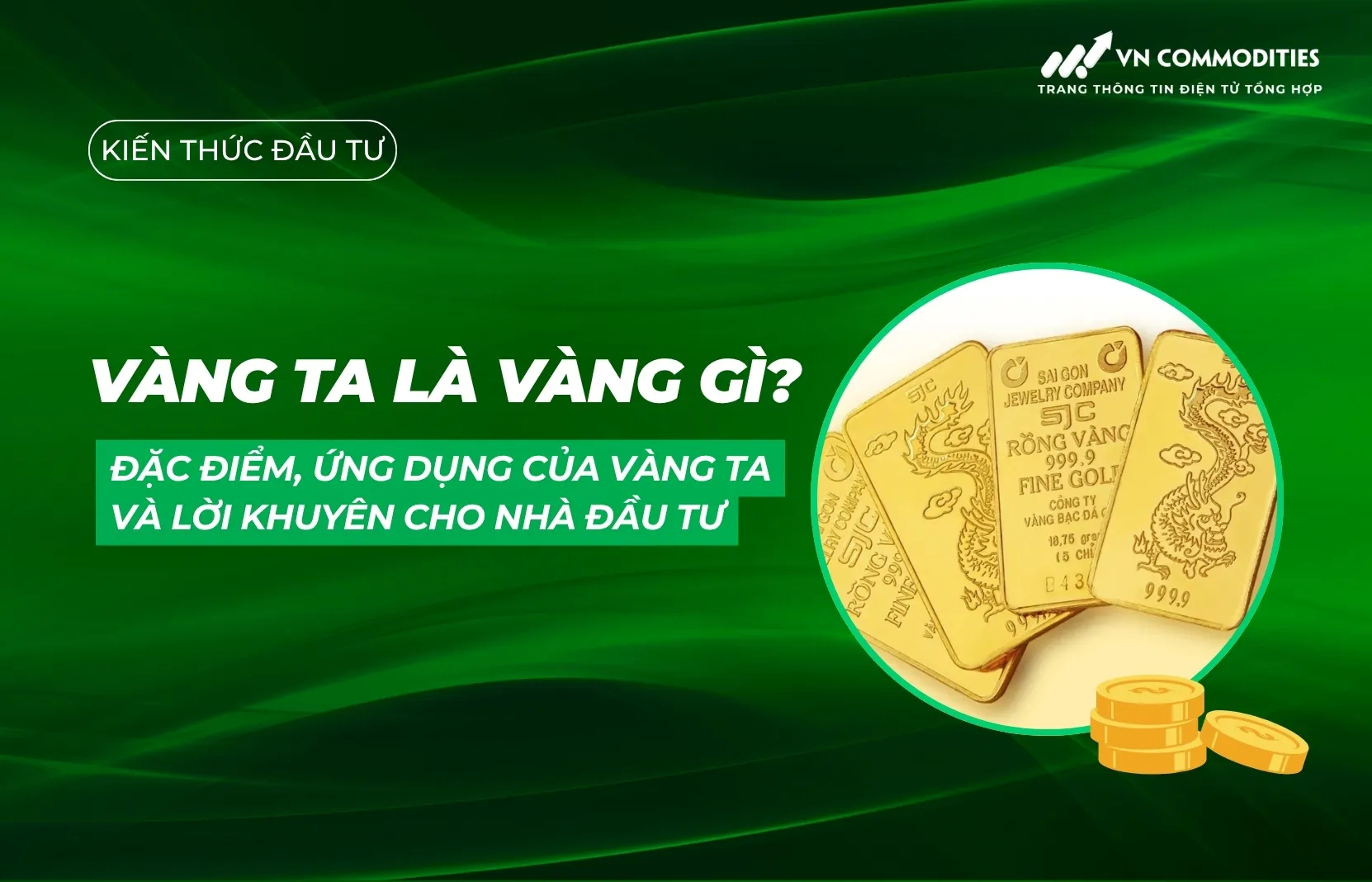 Vàng ta là vàng gì? Đặc điểm, ứng dụng của vàng ta và lời khuyên cho nhà đầu tư